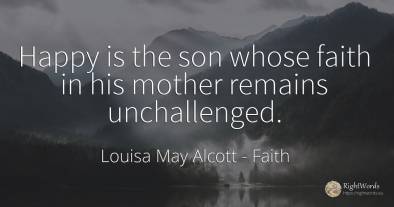 Happy is the son whose faith in his mother remains...