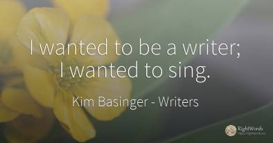 I wanted to be a writer; I wanted to sing.