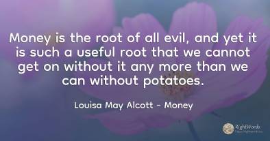 Money is the root of all evil, and yet it is such a...