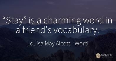 “Stay” is a charming word in a friend's vocabulary.