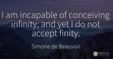 I am incapable of conceiving infinity, and yet I do not...