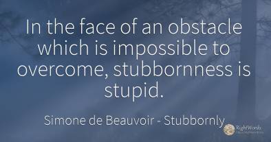 In the face of an obstacle which is impossible to...