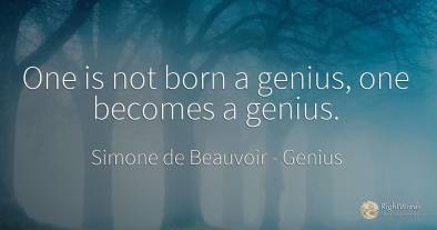 One is not born a genius, one becomes a genius.