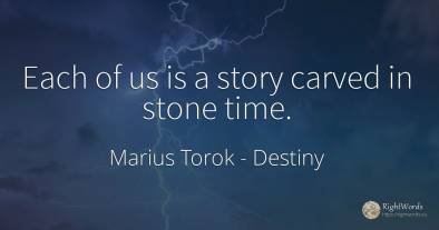 Each of us is a story carved in stone time.