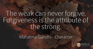 The weak can never forgive. Forgiveness is the attribute...