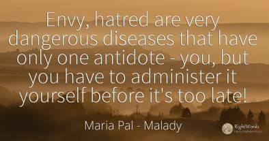 Envy, hatred are very dangerous diseases that have only...