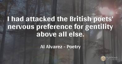 I had attacked the British poets' nervous preference for...