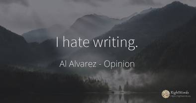 I hate writing.