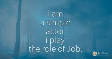 i am a simple actor i play the role of Job. Gogyohka...