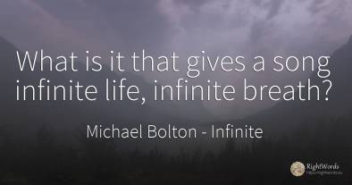 What is it that gives a song infinite life, infinite breath?