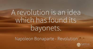 A revolution is an idea which has found its bayonets.