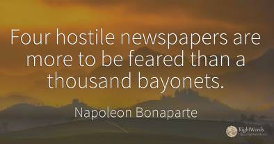 Four hostile newspapers are more to be feared than a...