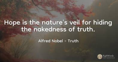 Hope is the nature's veil for hiding the nakedness of truth.