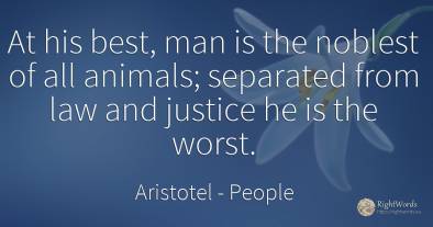 At his best, man is the noblest of all animals; separated...
