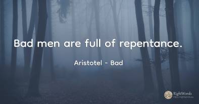 Bad men are full of repentance.