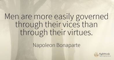 Men are more easily governed through their vices than...