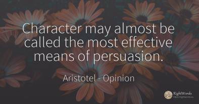 Character may almost be called the most effective means...
