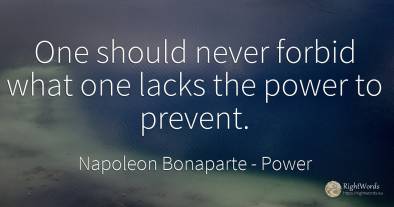 One should never forbid what one lacks the power to prevent.