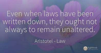 Even when laws have been written down, they ought not...
