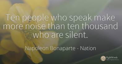 Ten people who speak make more noise than ten thousand...