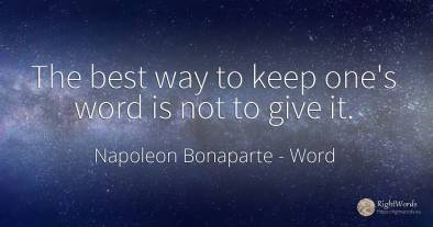 The best way to keep one's word is not to give it.