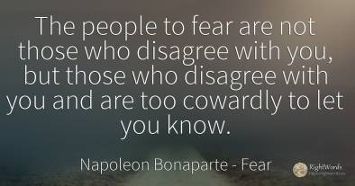 The people to fear are not those who disagree with you, ...