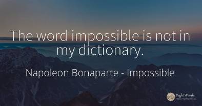 The word impossible is not in my dictionary.