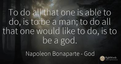 To do all that one is able to do, is to be a man; to do...