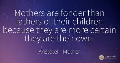 Mothers are fonder than fathers of their children because...