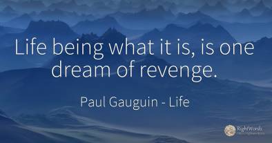 Life being what it is, is one dream of revenge.