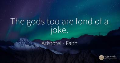 The gods too are fond of a joke.