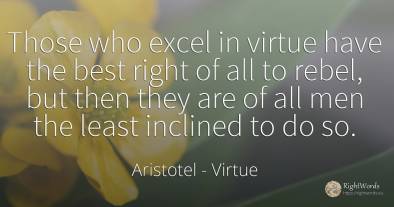 Those who excel in virtue have the best right of all to...
