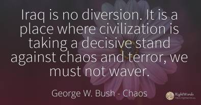 Iraq is no diversion. It is a place where civilization is...