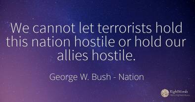 We cannot let terrorists hold this nation hostile or hold...