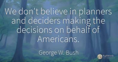 We don't believe in planners and deciders making the...