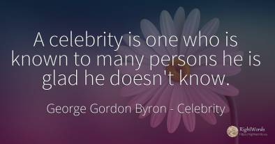 A celebrity is one who is known to many persons he is...