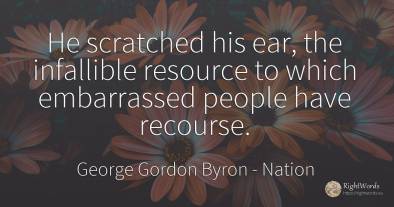 He scratched his ear, the infallible resource to which...