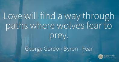Love will find a way through paths where wolves fear to...