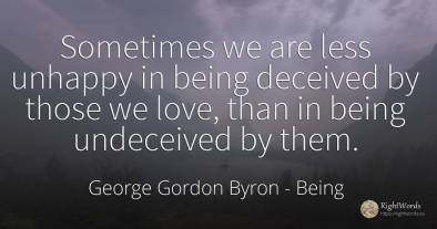 Sometimes we are less unhappy in being deceived by those...
