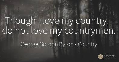 Though I love my country, I do not love my countrymen.