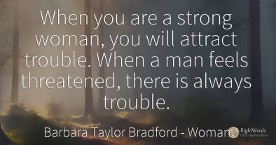 When you are a strong woman, you will attract trouble....