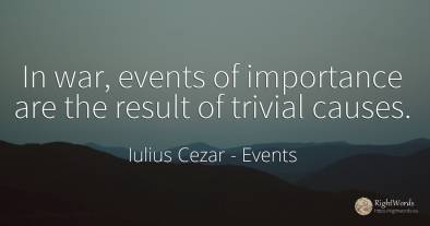 In war, events of importance are the result of trivial...