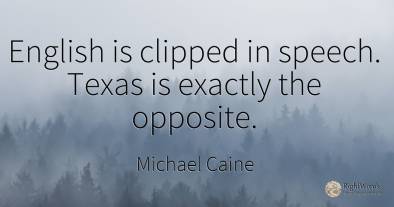 English is clipped in speech. Texas is exactly the opposite.