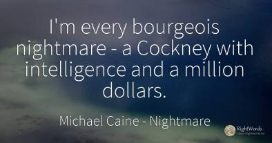 I'm every bourgeois nightmare - a Cockney with...