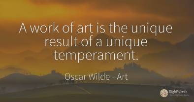 A work of art is the unique result of a unique temperament.