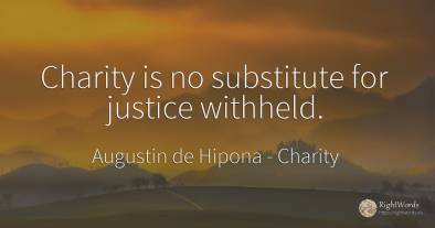 Charity is no substitute for justice withheld.