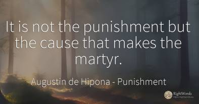 It is not the punishment but the cause that makes the...