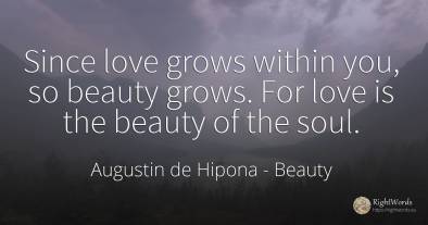 Since love grows within you, so beauty grows. For love is...