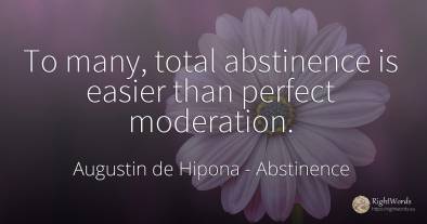 To many, total abstinence is easier than perfect moderation.
