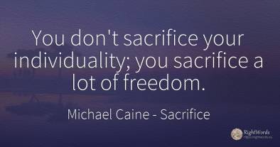 You don't sacrifice your individuality; you sacrifice a...